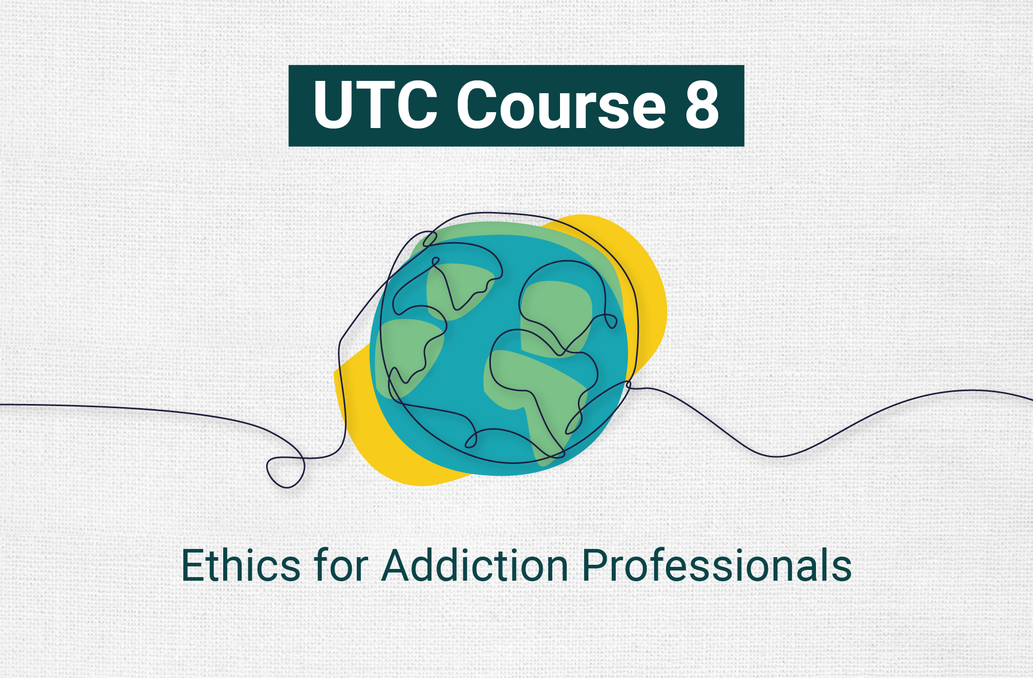 UTC 8: Ethics for Addiction Professionals