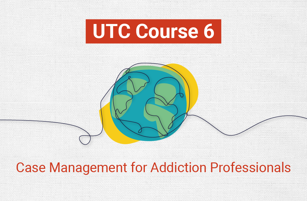 UTC 6: Case Management for Addiction Professionals 