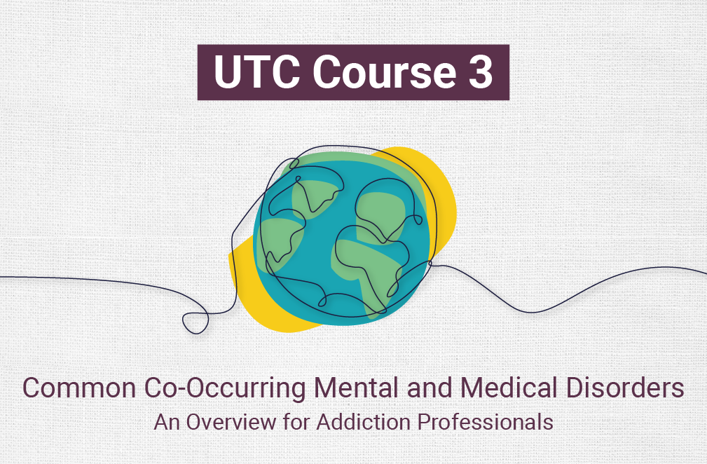UTC 3: Common Co-Occurring Mental and Medical Disorders—An Overview for Addiction Professionals